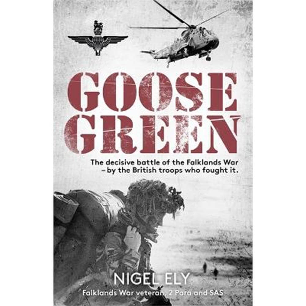 Goose Green: The decisive battle of the Falklands War  - by the British troops who fought it (Paperback) - Nigel Ely